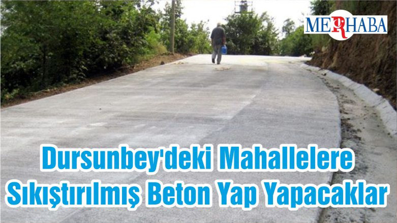 Dursunbey'deki Mahallelere Sıkıştırılmış Beton Yap Yapacaklar