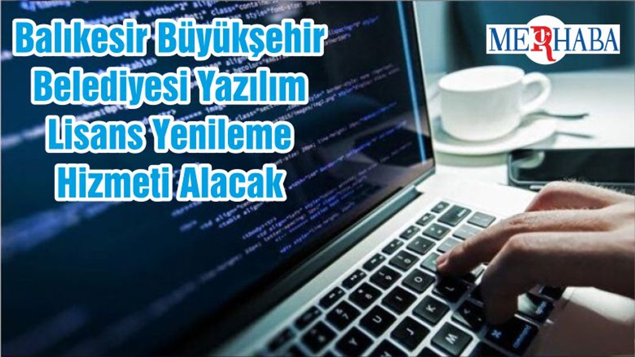Balıkesir Büyükşehir Belediyesi Yazılım Lisans Yenileme Hizmeti Alacak