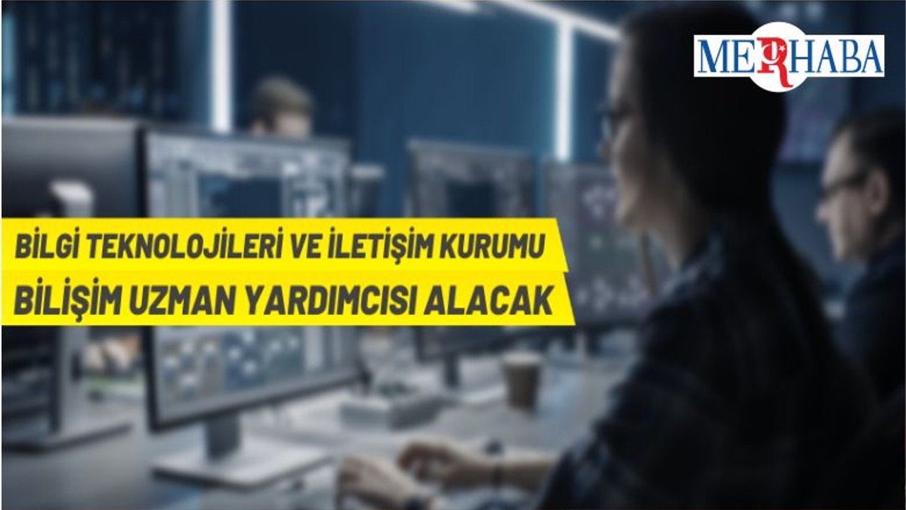 Bilgi Teknolojileri Ve İletişim Kurumu Bilişim Uzman Yardımcısı Alacak