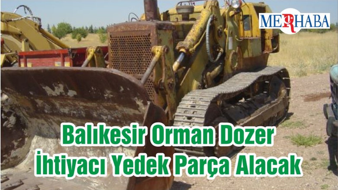 Balıkesir Orman Dozer İhtiyacı Yedek Parça Alacak