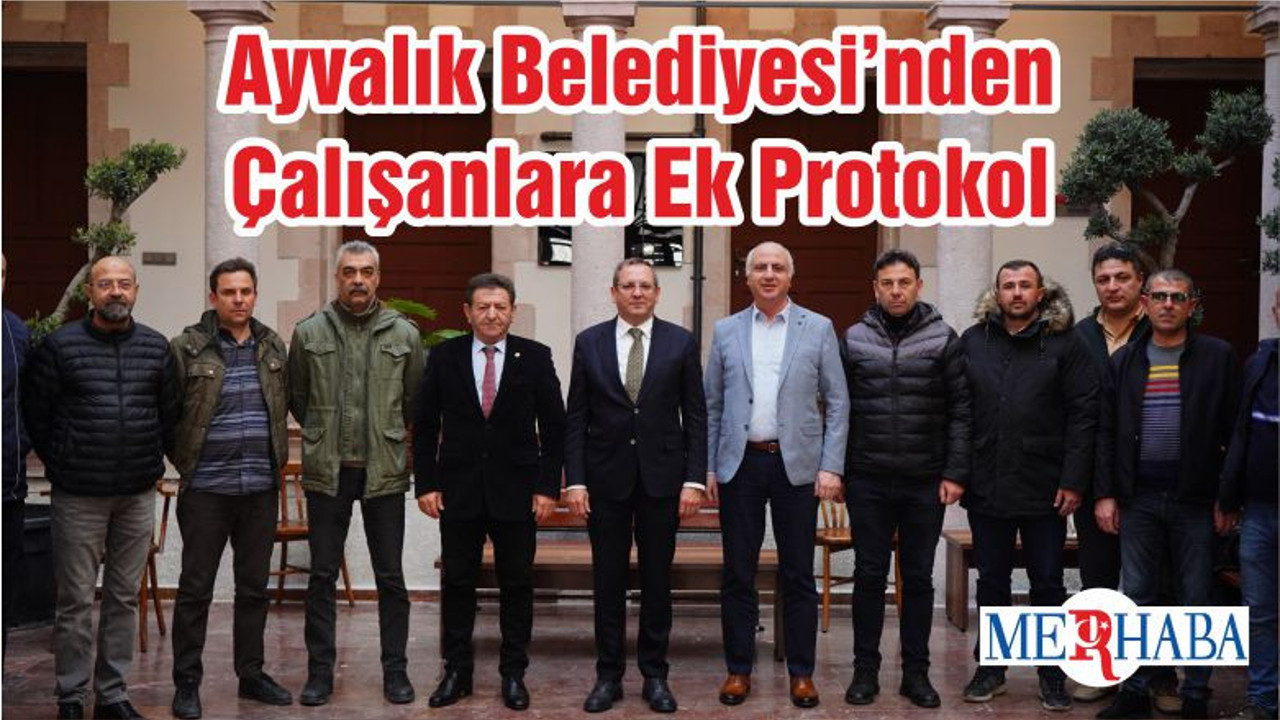 Ayvalık Belediyesi’nden Çalışanlara Ek Protokol