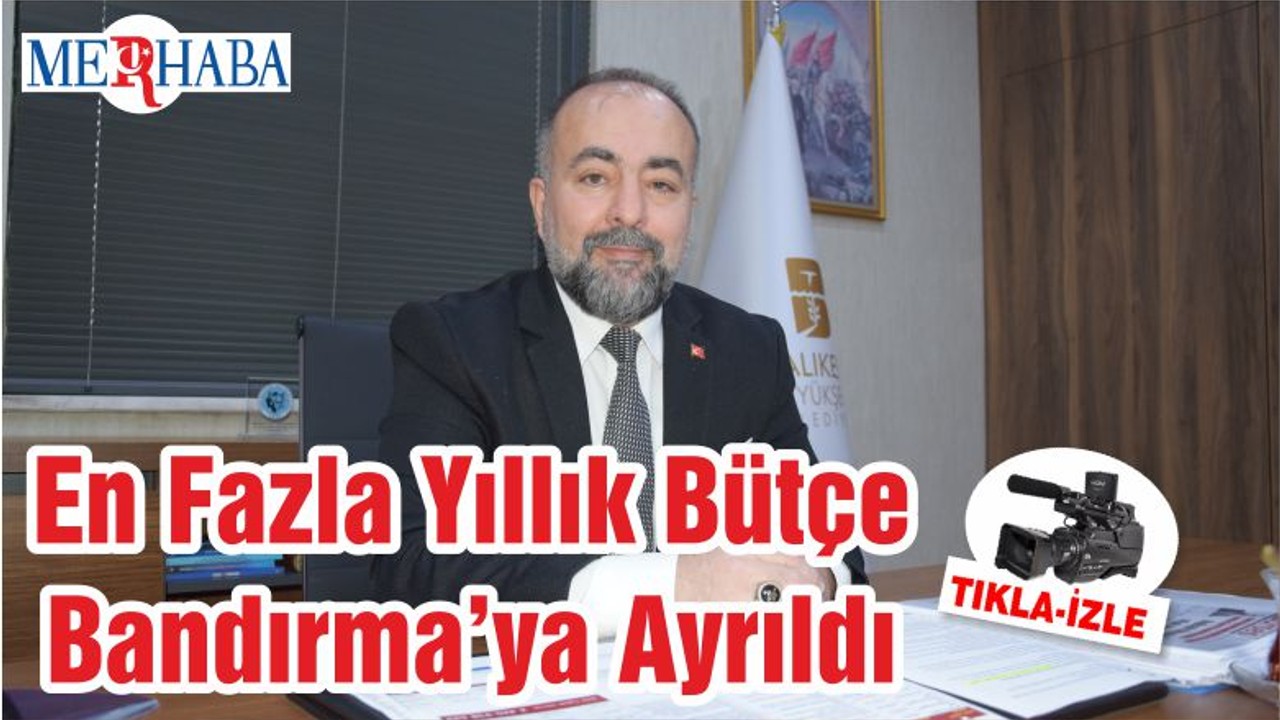 En Fazla Yıllık Bütçe Bandırma’ya Ayrıldı