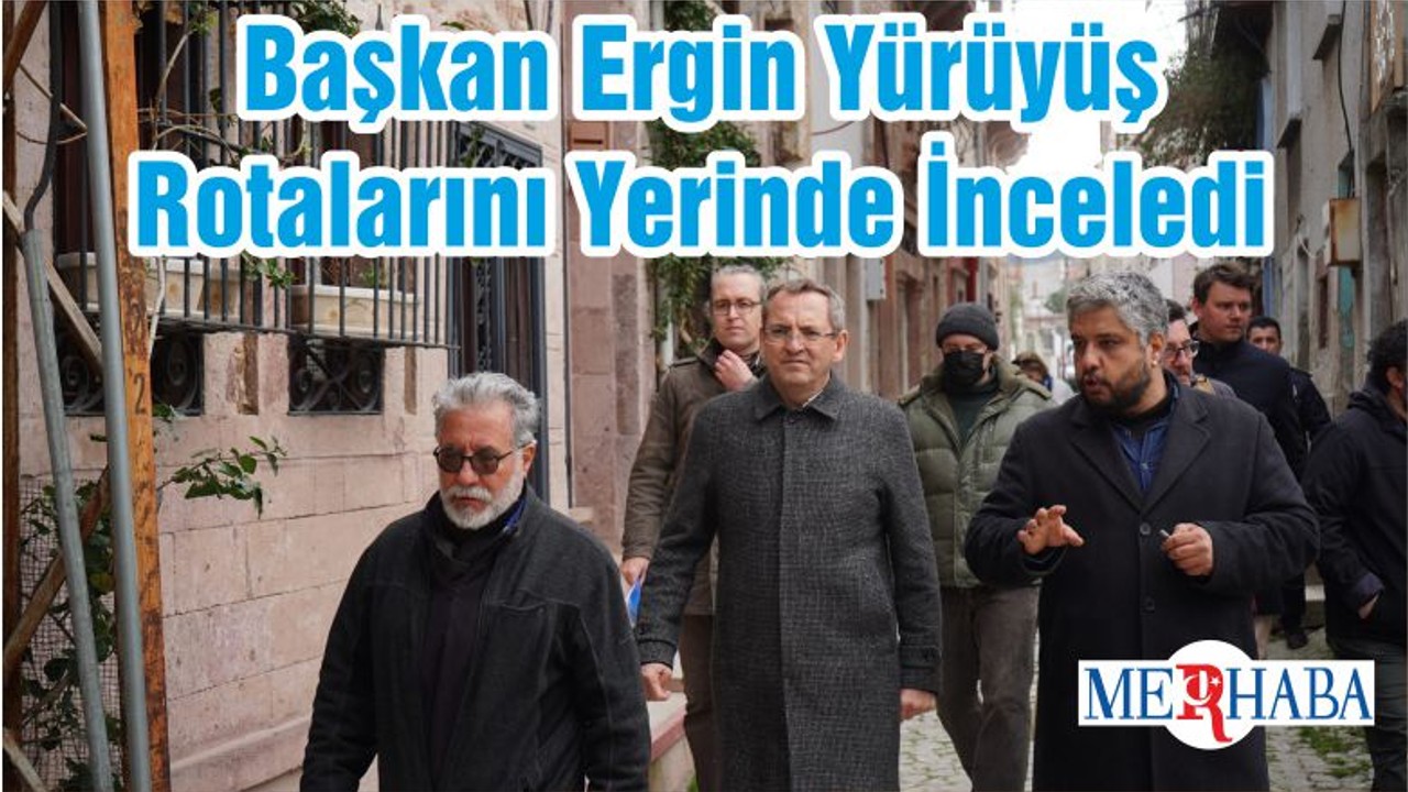 Başkan Ergin Yürüyüş Rotalarını Yerinde İnceledi