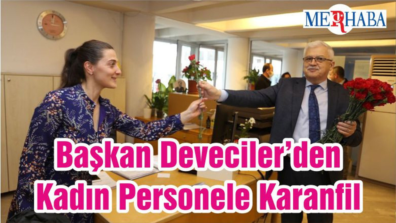 Başkan Deveciler’den Kadın Personele Karanfil
