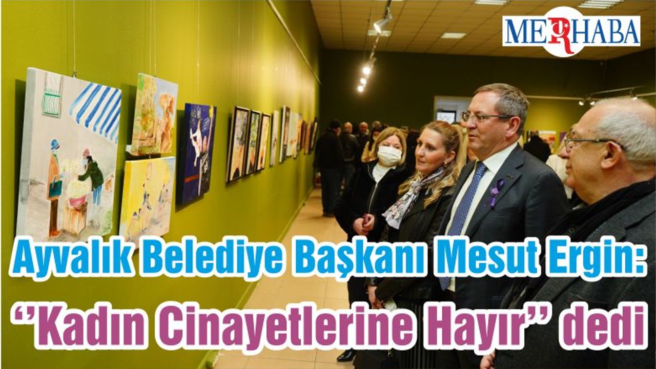 Ayvalık Belediye Başkanı Mesut Ergin: ‘’Kadın Cinayetlerine Hayır’’ dedi