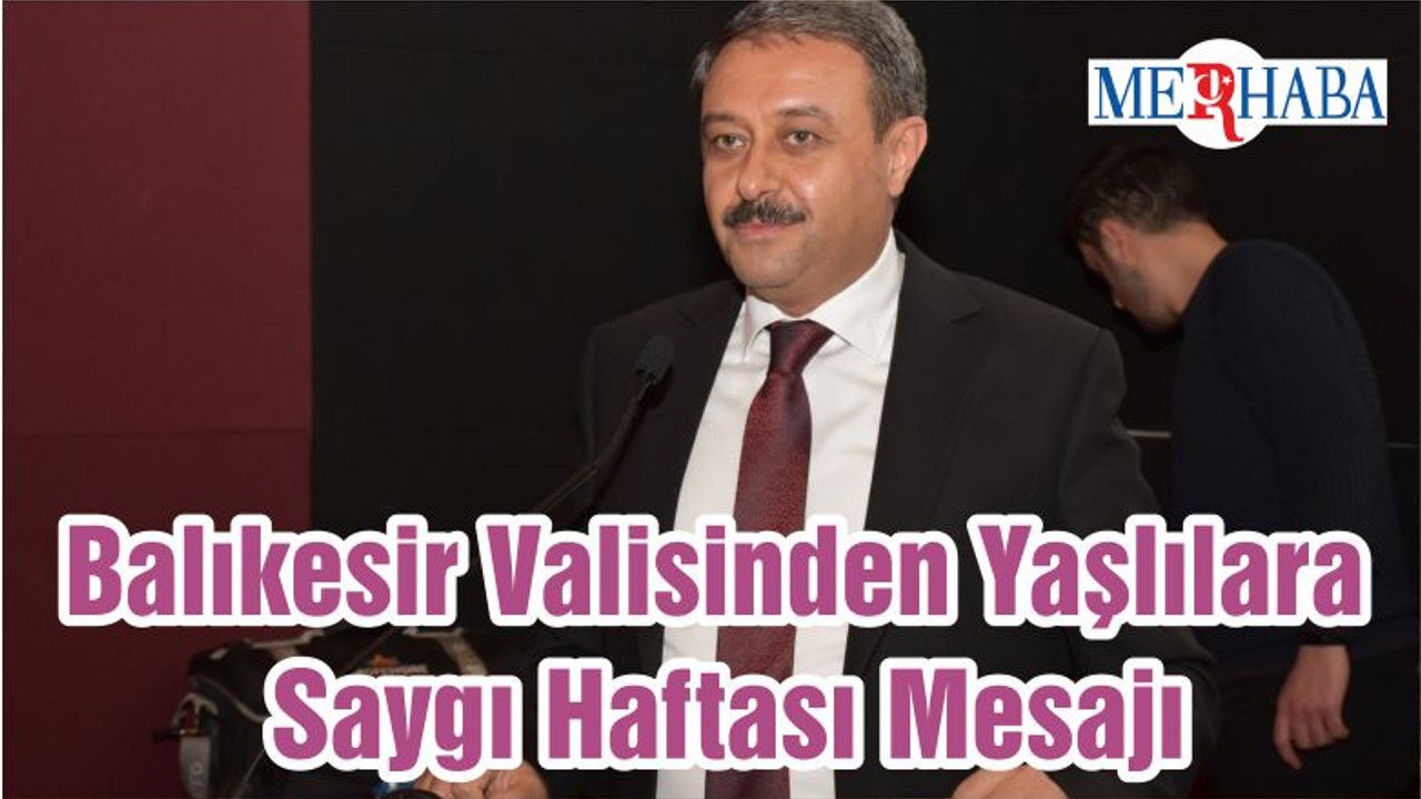 Balıkesir Valisinden Yaşlılara Saygı Haftası Mesajı