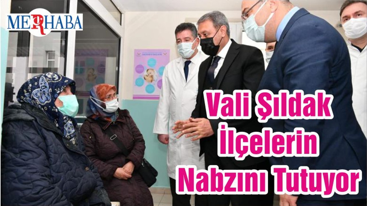 Vali Şıldak İlçelerin Nabzını Tutuyor
