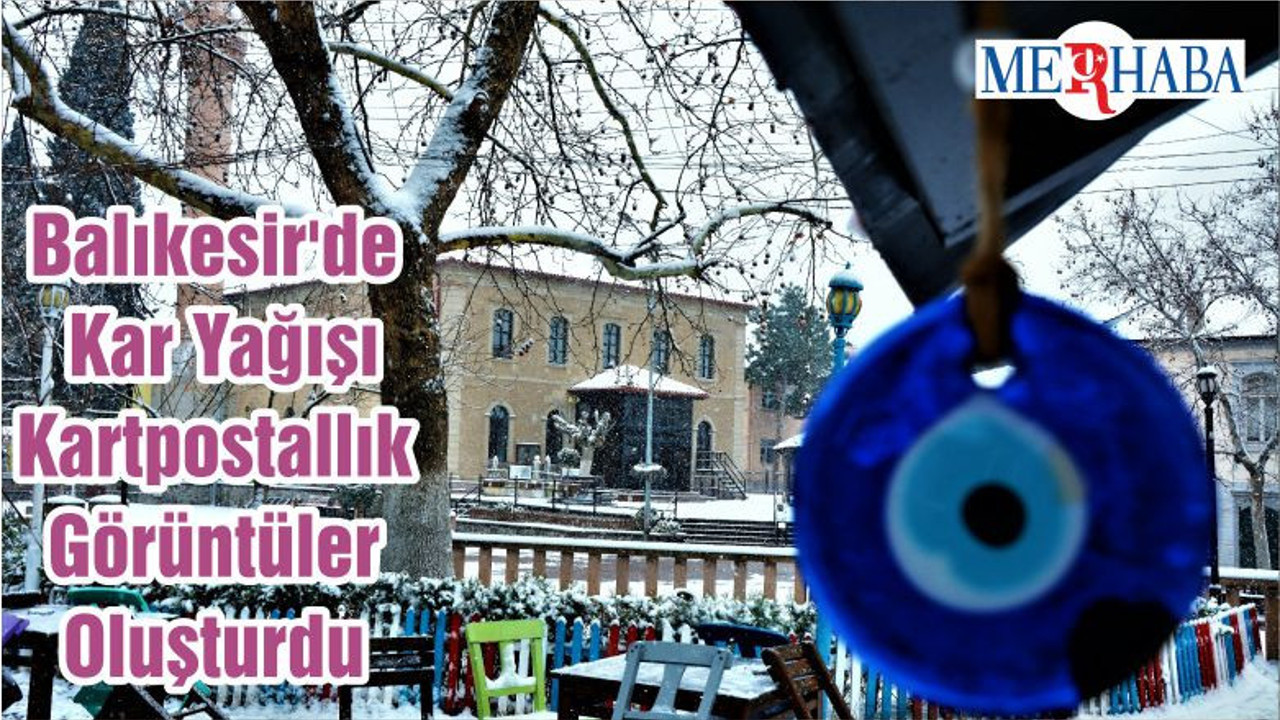 Balıkesir'de Kar Yağışı Kartpostallık Görüntüler Oluşturdu