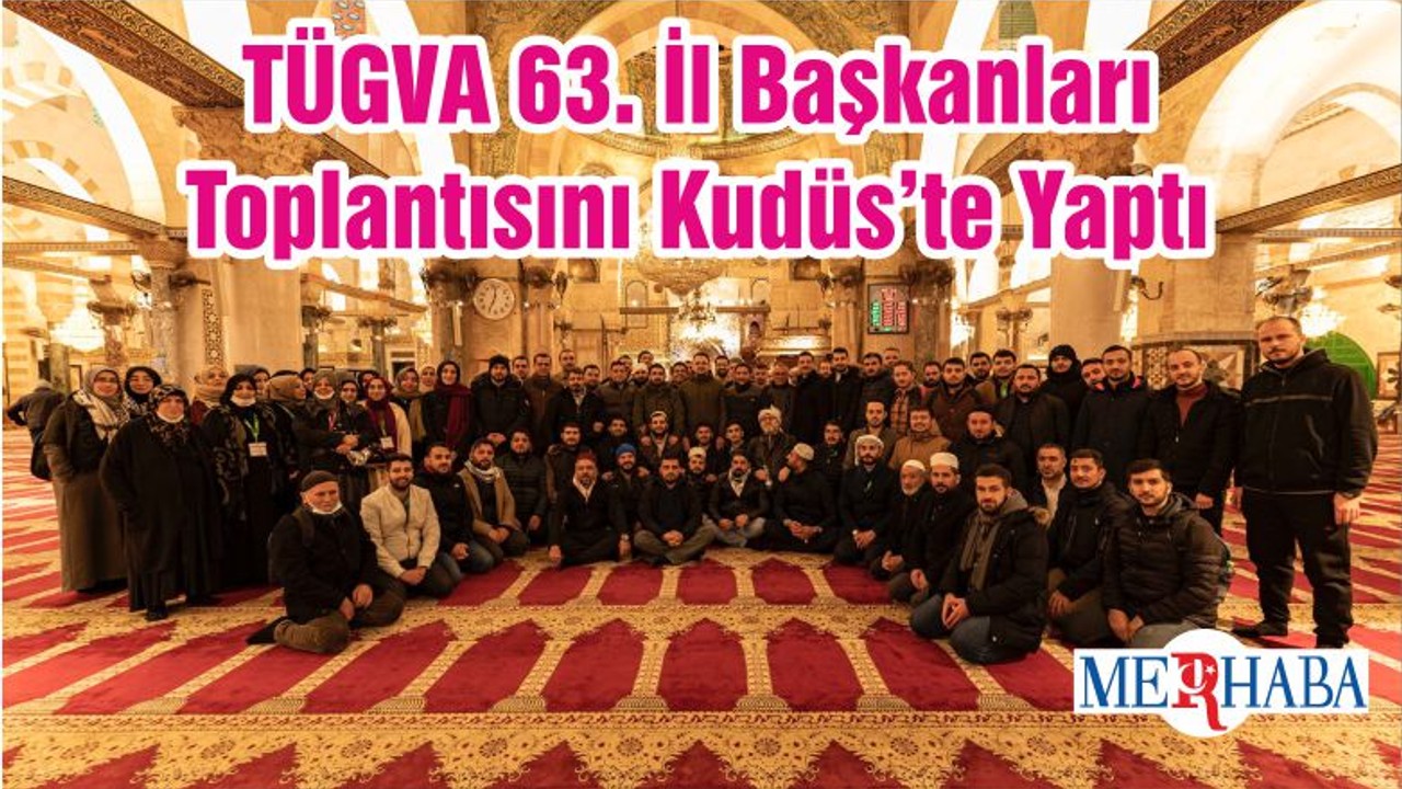 TÜGVA 63. İl Başkanları Toplantısını Kudüs’te Yaptı