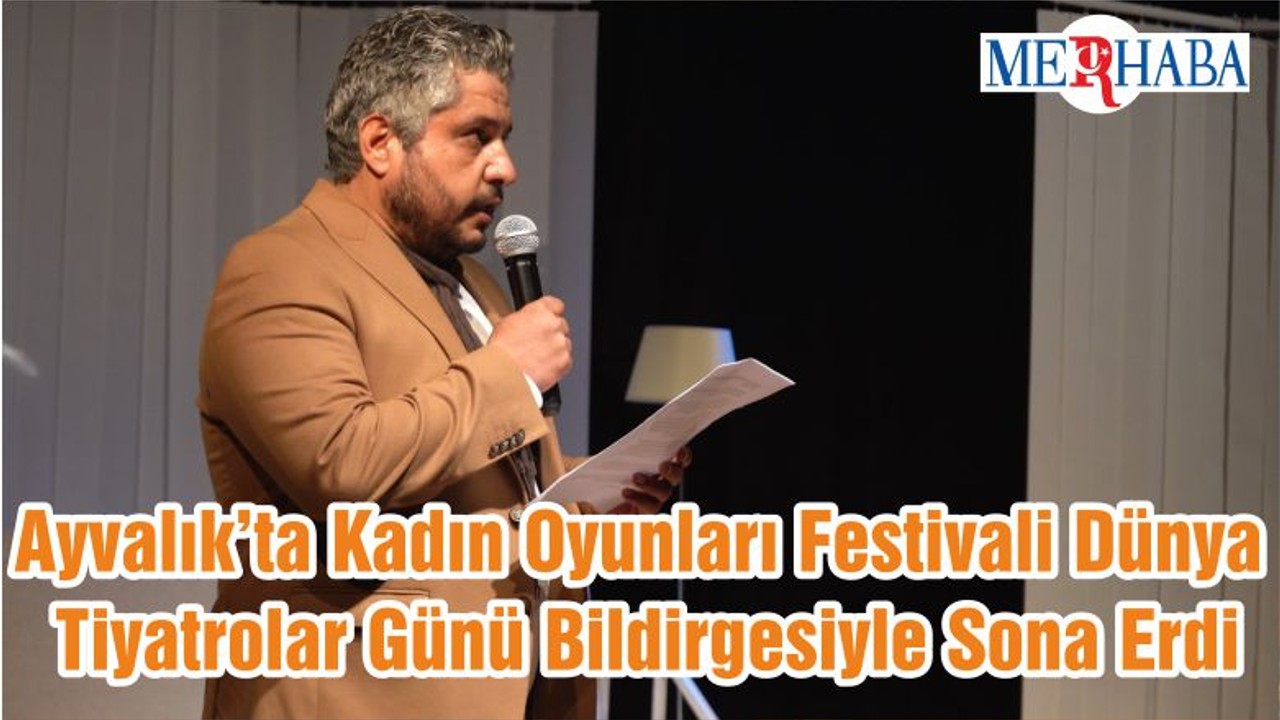 Ayvalık’ta Kadın Oyunları Festivali Dünya Tiyatrolar Günü Bildirgesiyle Sona Erdi