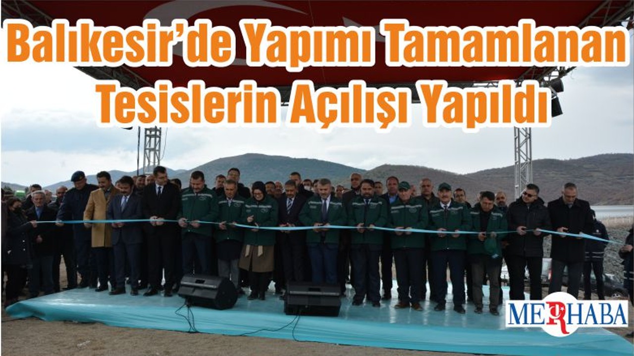 Balıkesir’de Yapımı Tamamlanan Tesislerin Açılışı Yapıldı