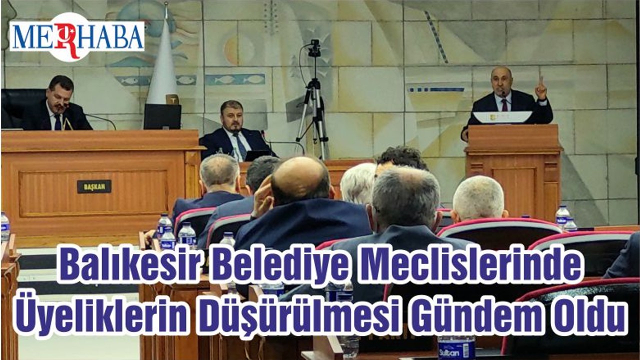 Balıkesir Belediye Meclislerinde Üyeliklerin Düşürülmesi Gündem Oldu