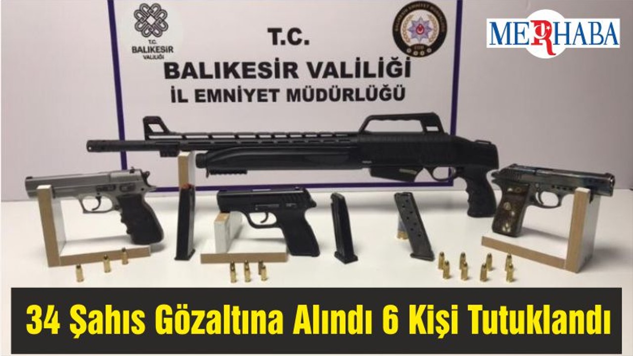 34 Şahıs Gözaltına Alındı 6 Kişi Tutuklandı