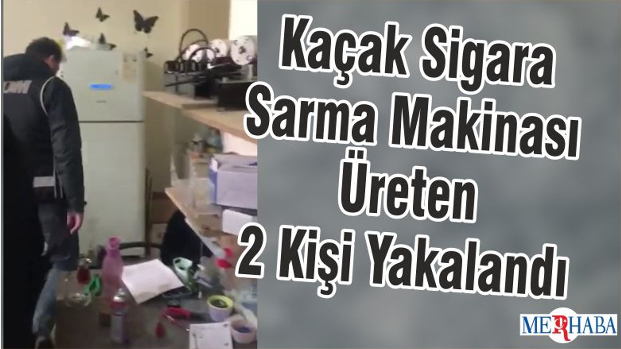 Kaçak Sigara Sarma Makinası Üreten 2 Kişi Yakalandı