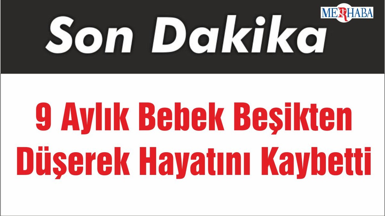 9 Aylık Bebek Beşikten Düşerek Hayatını Kaybetti
