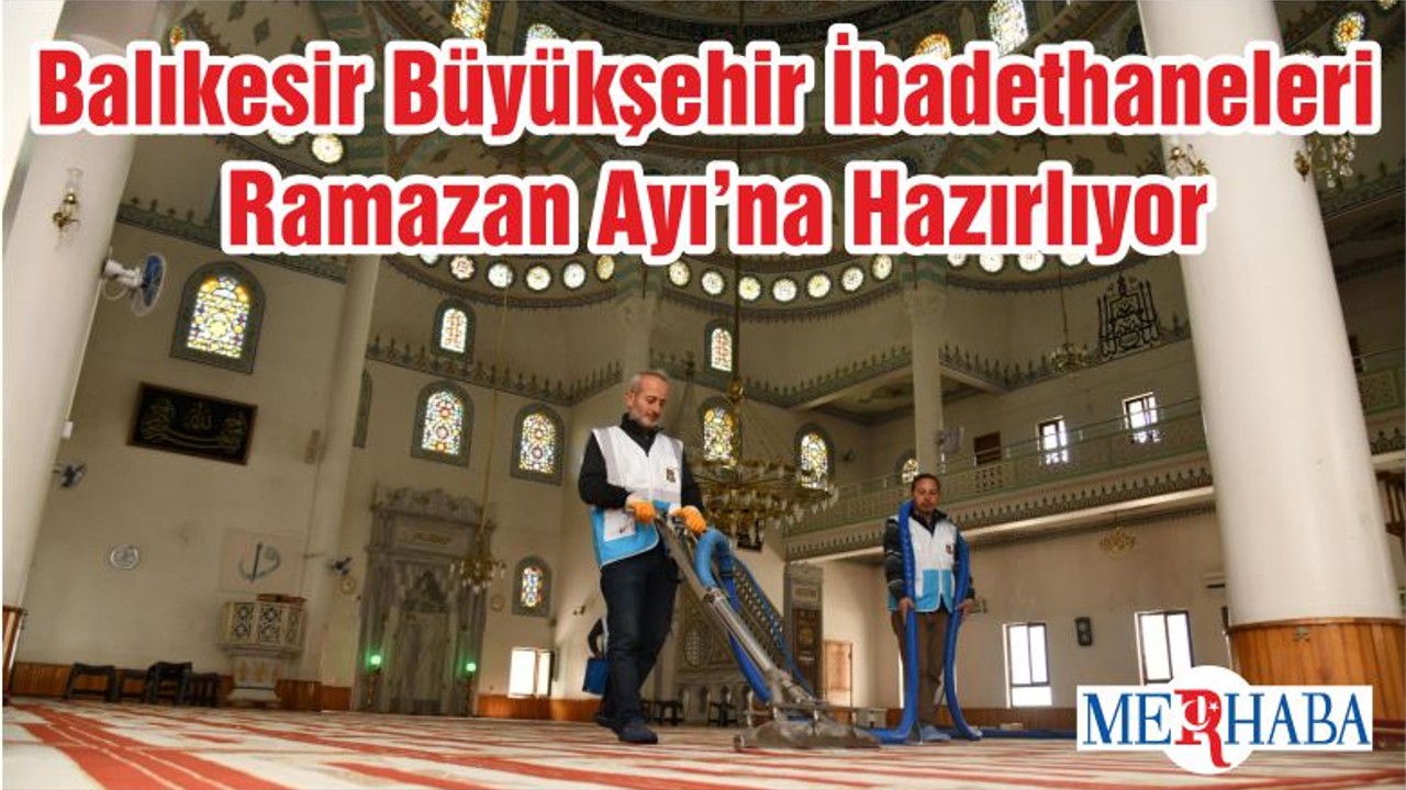 Balıkesir Büyükşehir İbadethaneleri Ramazan Ayı’na Hazırlıyor