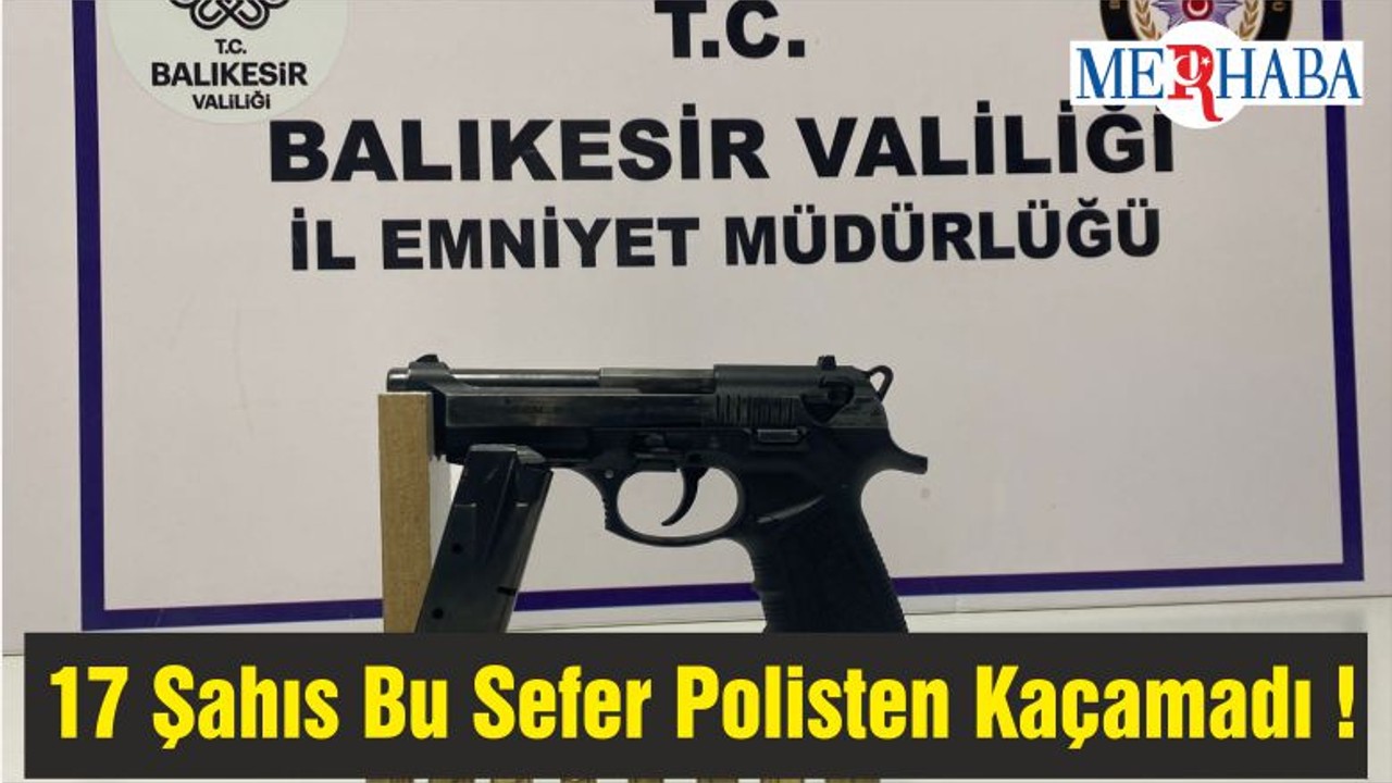 17 Şahıs Bu Sefer Polisten Kaçamadı !