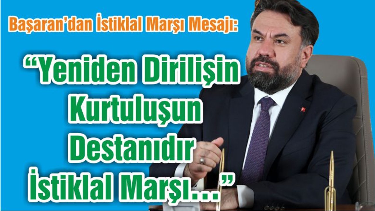 “Yeniden Dirilişin Kurtuluşun Destanıdır İstiklal Marşı…”
