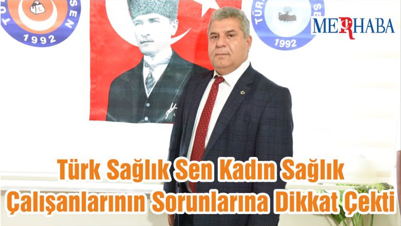 Türk Sağlık Sen Kadın Sağlık Çalışanlarının Sorunlarına Dikkat Çekti