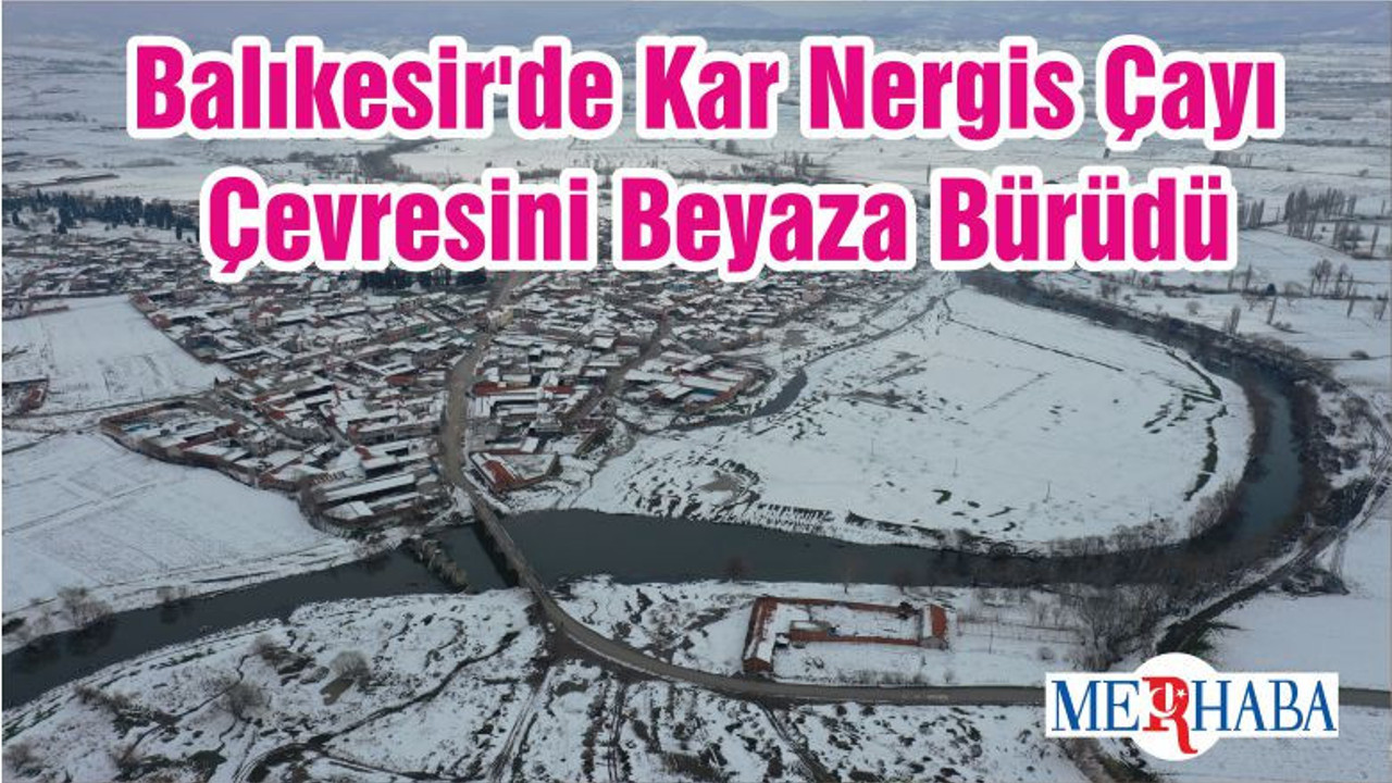 Balıkesir'de Kar Nergis Çayı Çevresini Beyaza Bürüdü