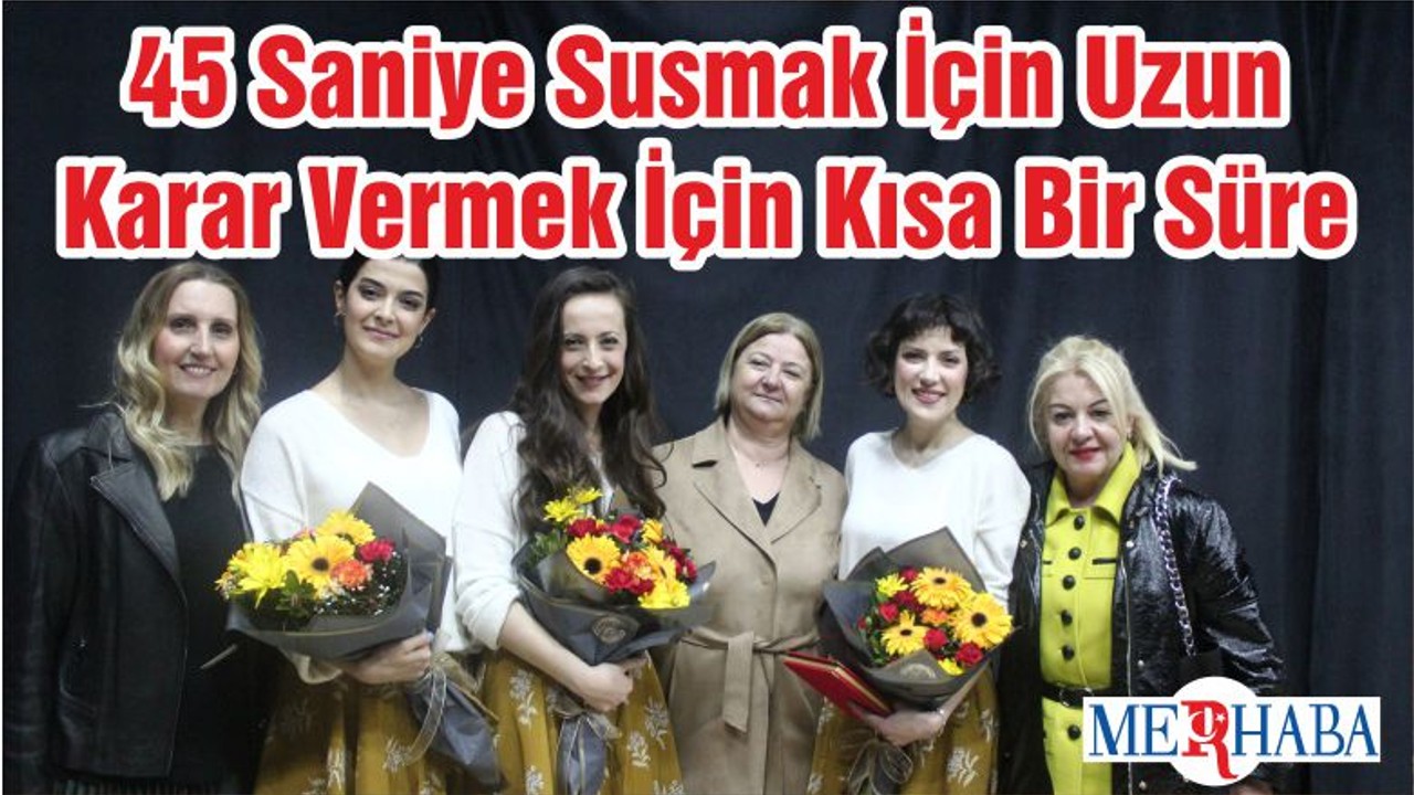 45 Saniye Susmak İçin Uzun Karar Vermek İçin Kısa Bir Süre