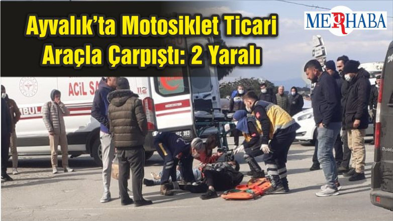 Ayvalık’ta Motosiklet Ticari Araçla Çarpıştı: 2 Yaralı