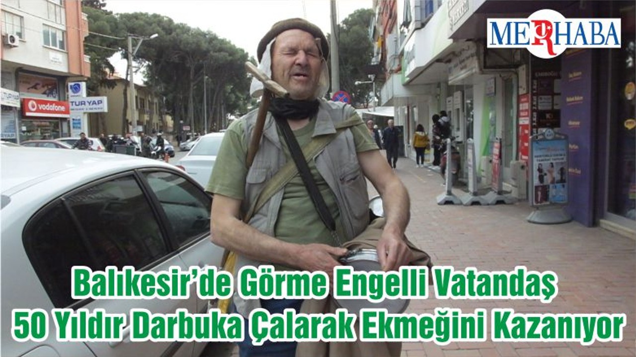 Balıkesir’de Görme Engelli Vatandaş 50 Yıldır Darbuka Çalarak Ekmeğini Kazanıyor