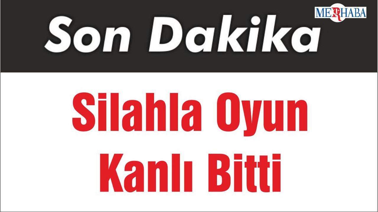 Silahla Oyun Kanlı Bitti
