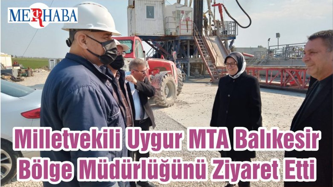 Milletvekili Uygur MTA Balıkesir Bölge Müdürlüğünü Ziyaret Etti