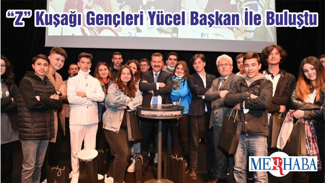“Z” Kuşağı Gençleri Yücel Başkan İle Buluştu