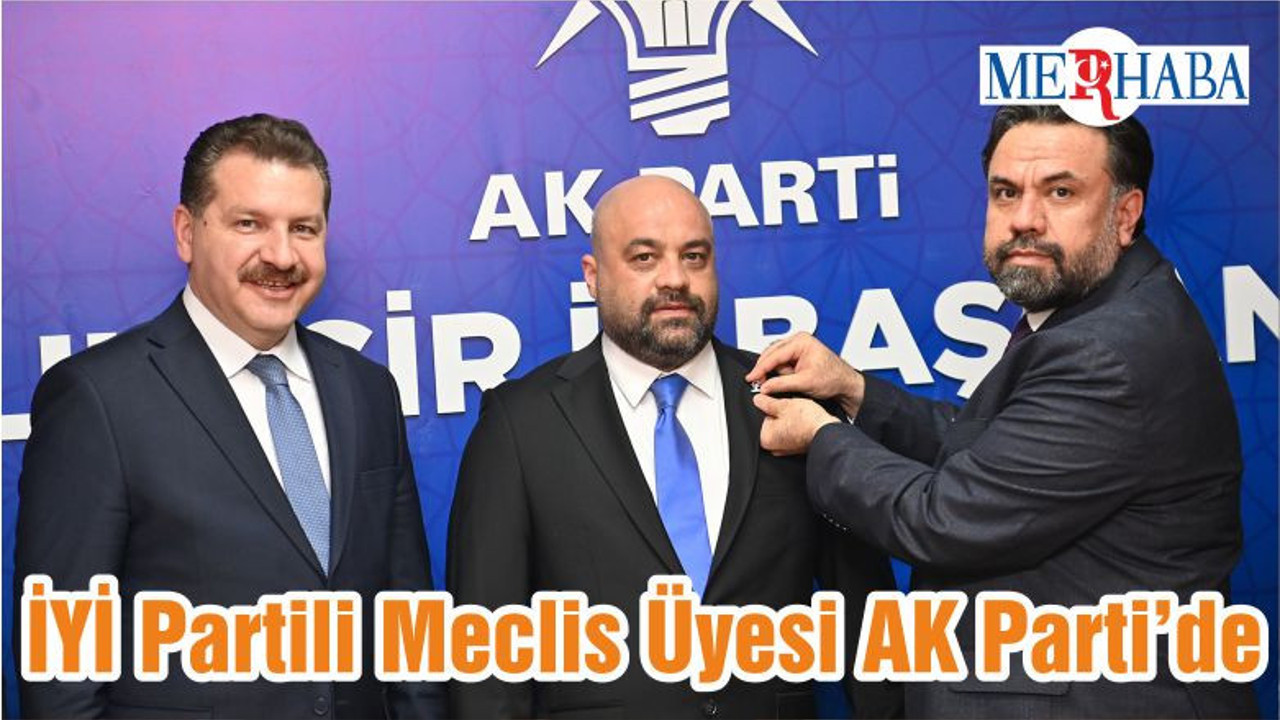 İYİ Partili Meclis Üyesi AK Parti’de
