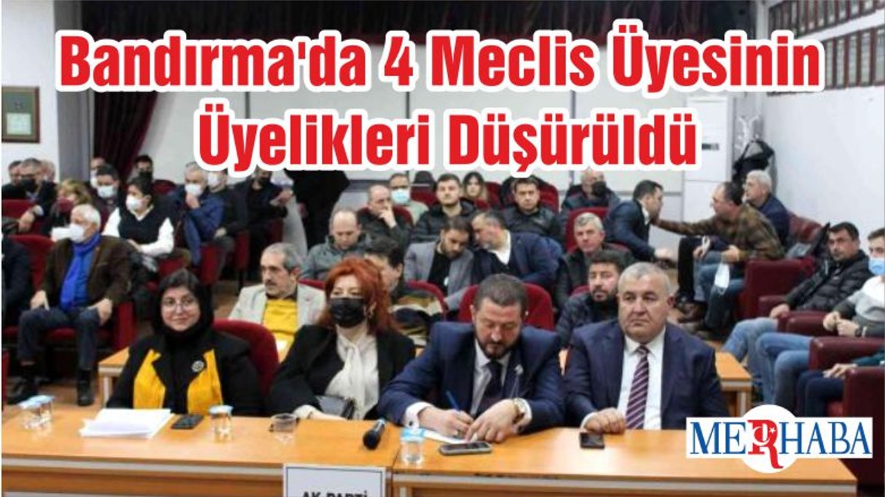 Bandırma'da 4 Meclis Üyesinin Üyelikleri Düşürüldü