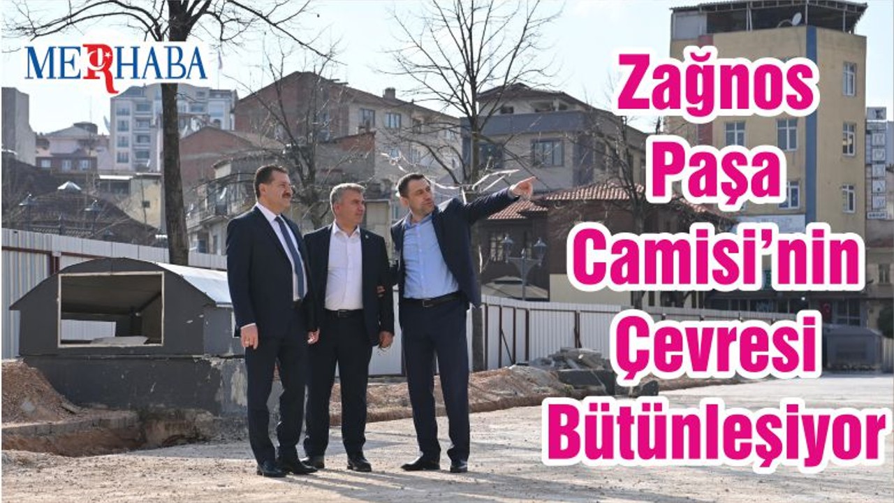 Zağnos Paşa Camisi’nin Çevresi Bütünleşiyor