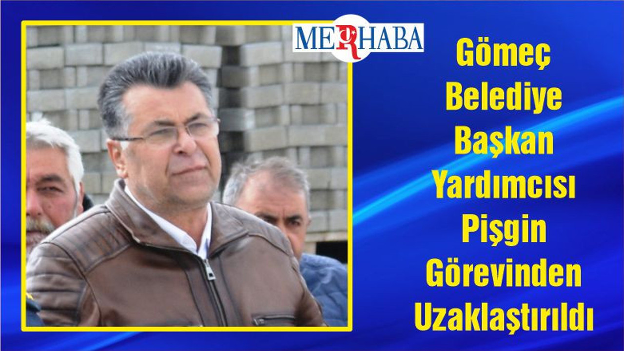 Gömeç Belediye Başkan Yardımcısı Pişgin Görevinden Uzaklaştırıldı