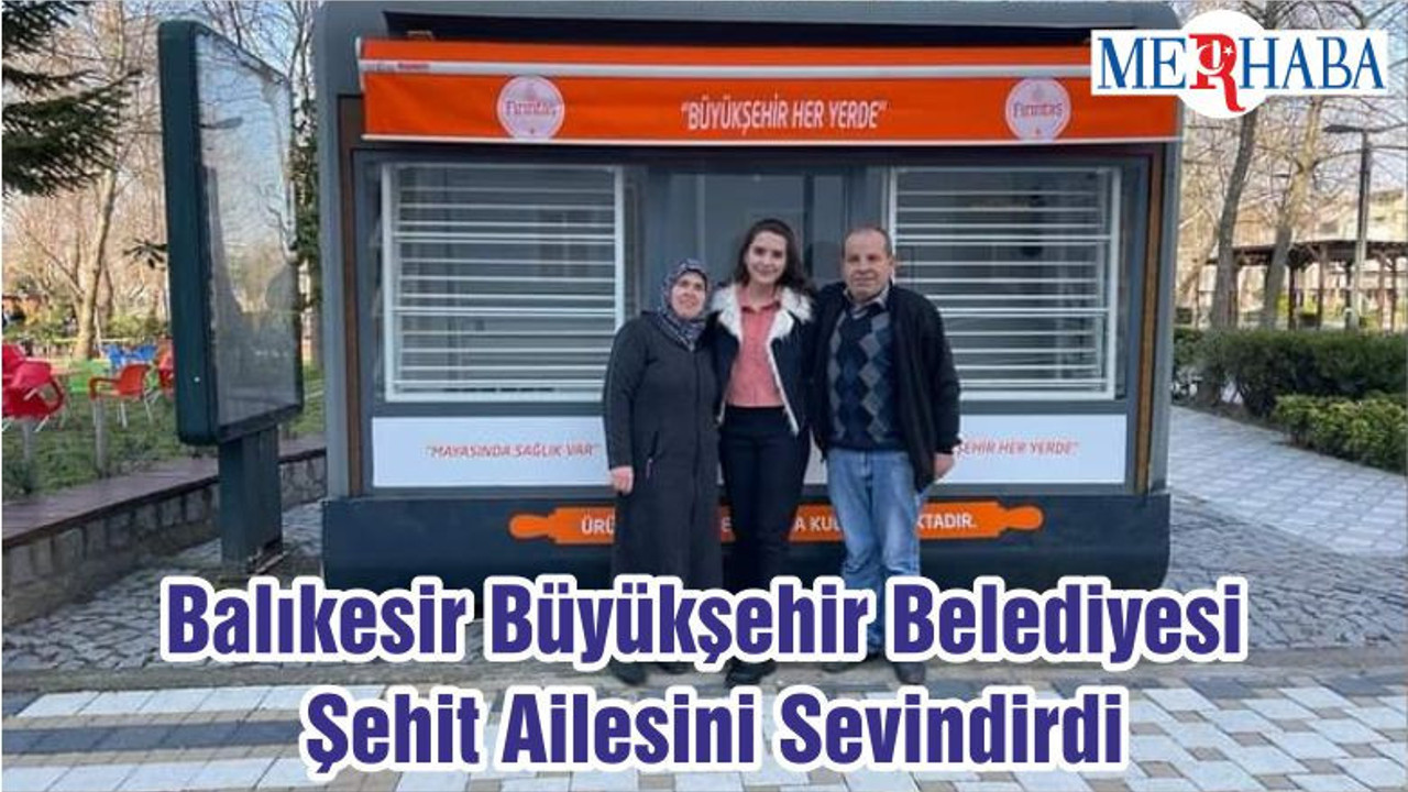 Balıkesir Büyükşehir Belediyesi Şehit Ailesini Sevindirdi