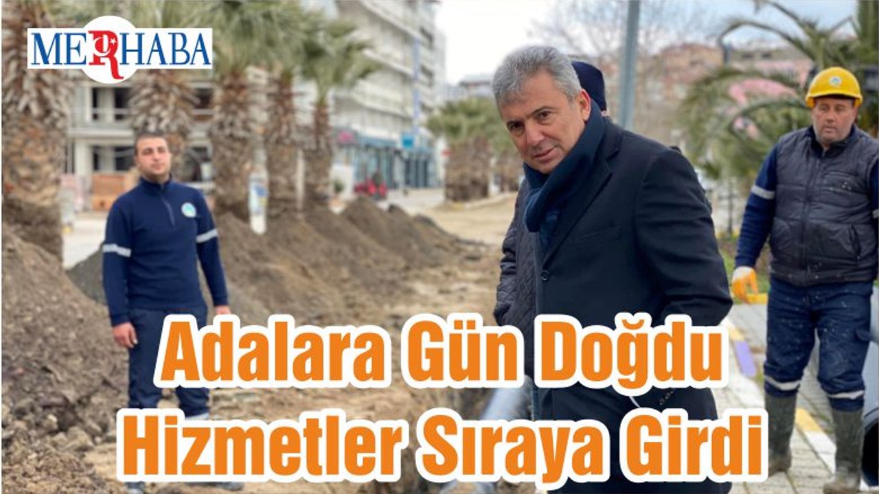 Adalara Gün Doğdu Hizmetler Sıraya Girdi