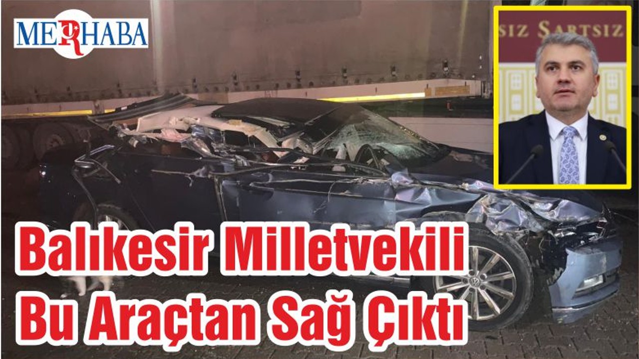 Balıkesir Milletvekili Bu Araçtan Sağ Çıktı
