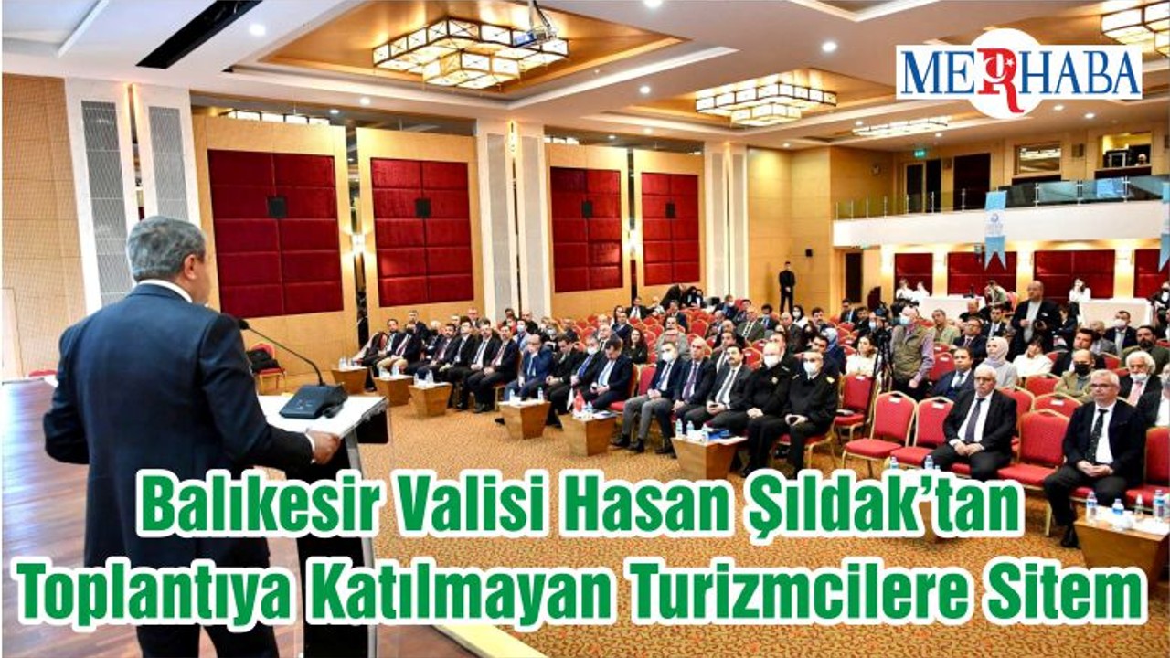 Balıkesir Valisi Hasan Şıldak’tan Toplantıya Katılmayan Turizmcilere Sitem