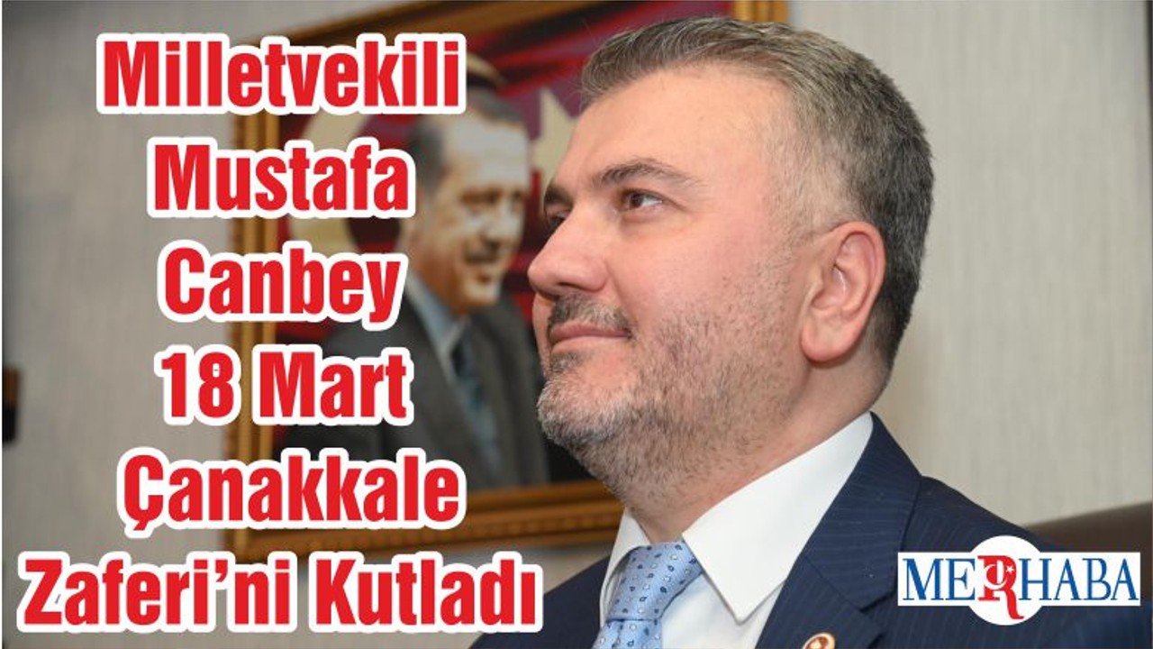 Milletvekili Mustafa Canbey 18 Mart Çanakkale Zaferi’ni Kutladı