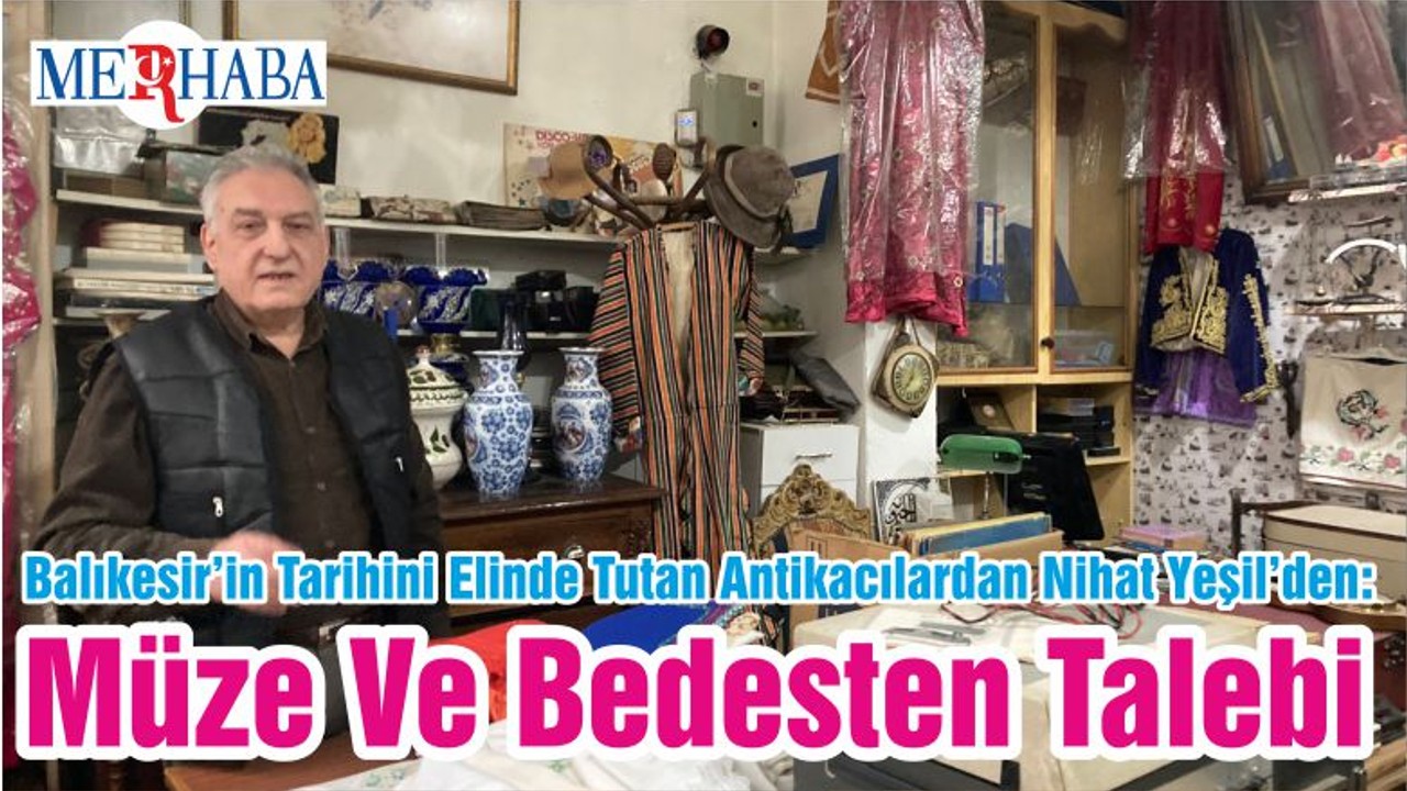 Balıkesir’in Tarihini Elinde Tutan Antikacılardan Nihat Yeşil’den: Müze Ve Bedesten Talebi
