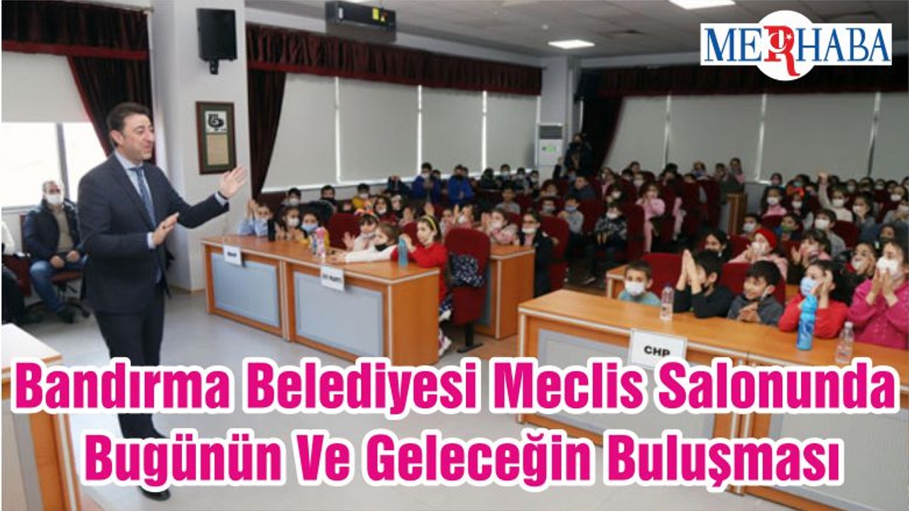 Bandırma Belediyesi Meclis Salonunda Bugünün Ve Geleceğin Buluşması