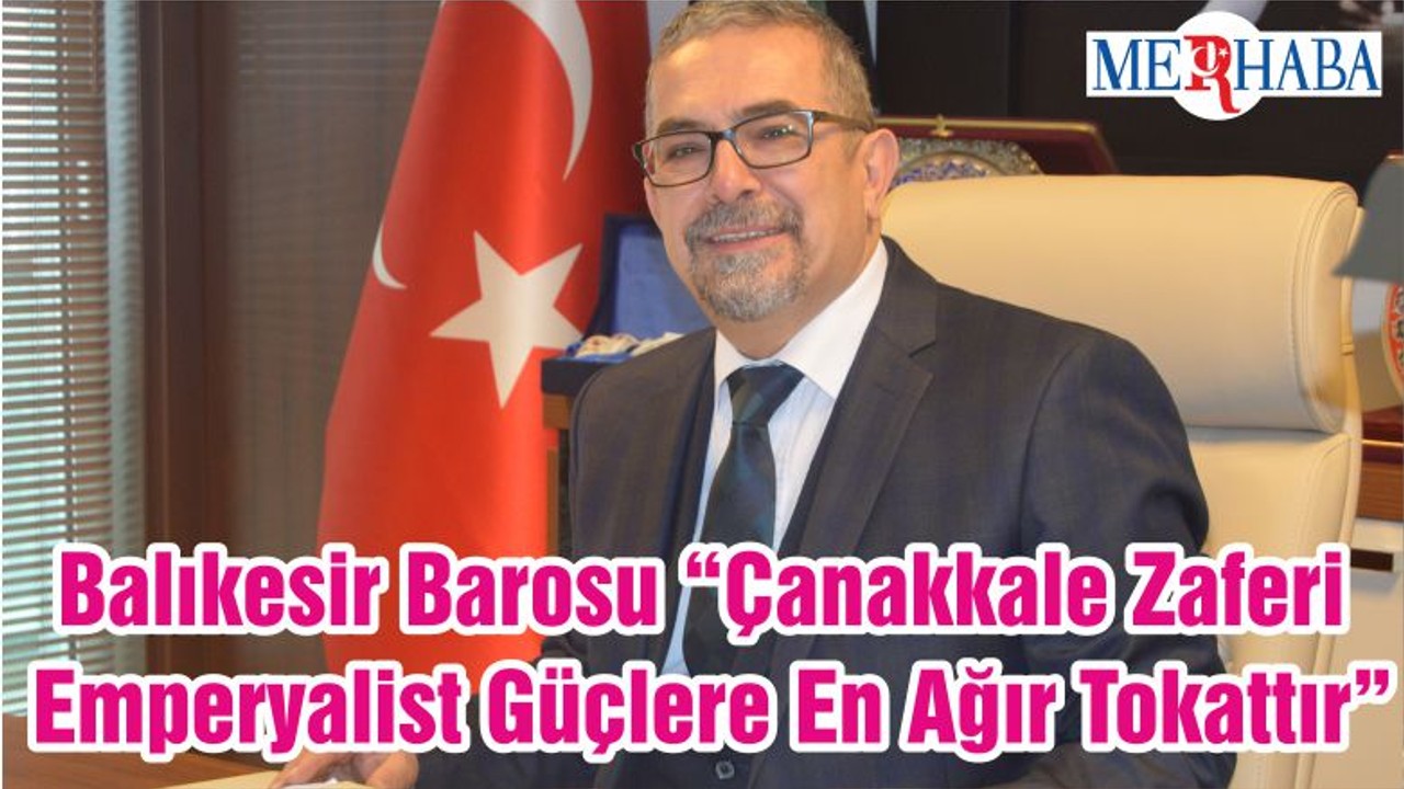 Balıkesir Barosu “Çanakkale Zaferi Emperyalist Güçlere En Ağır Tokattır”