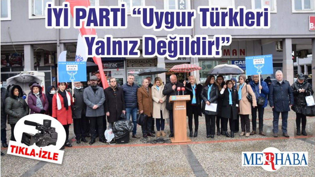 İYİ PARTİ “Uygur Türkleri Yalnız Değildir!”