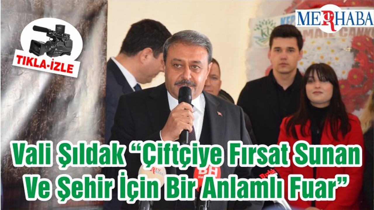 Vali Şıldak “Çiftçiye Fırsat Sunan Ve Şehir İçin Bir Anlamlı Fuar”