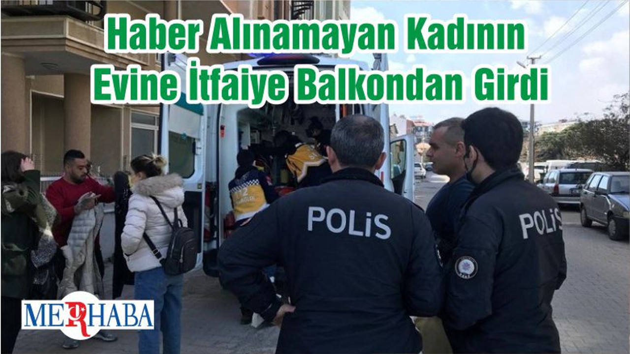 Haber Alınamayan Kadının Evine İtfaiye Balkondan Girdi