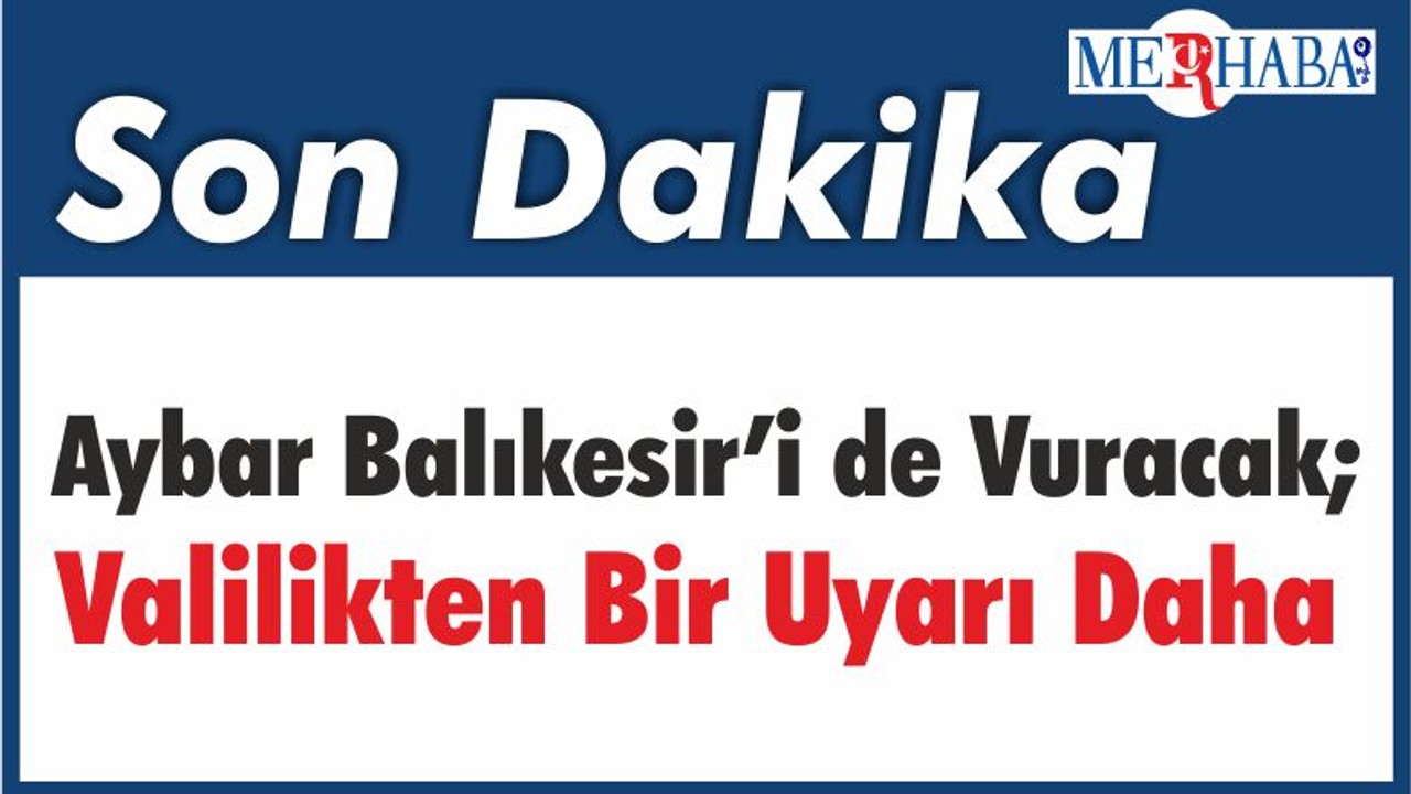 Aybar Balıkesir’i de Vuracak; Valilikten Bir Uyarı Daha