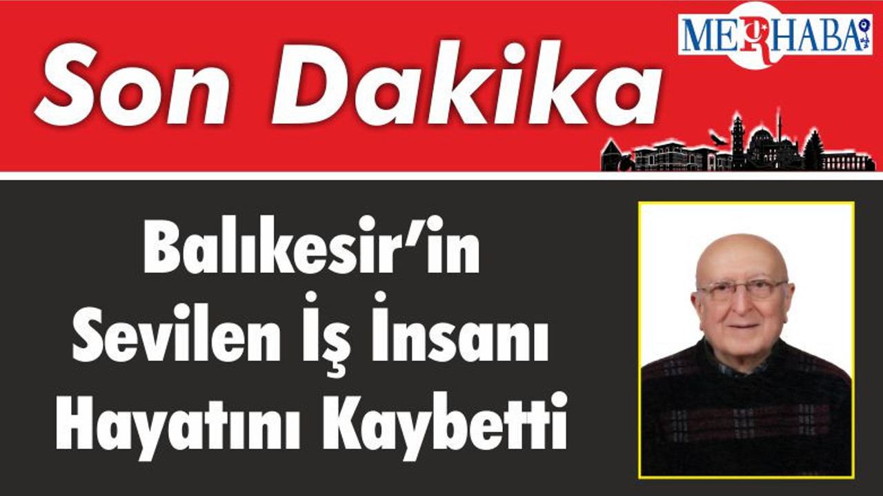Balıkesir’in Sevilen İş İnsanı Hayatını Kaybetti