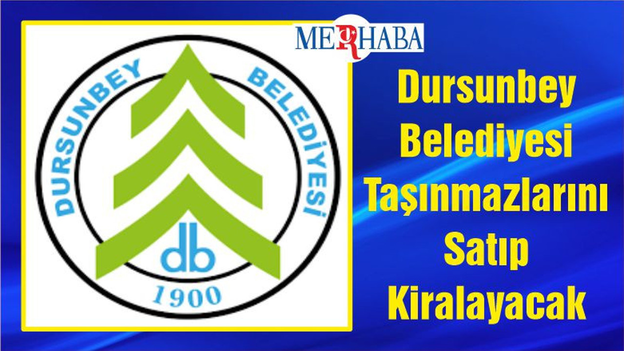 Dursunbey Belediyesi Taşınmazlarını Satıp Kiralayacak