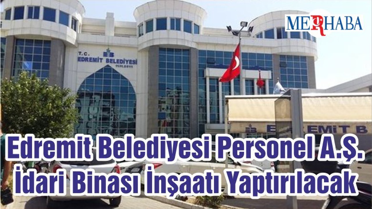 Edremit Belediyesi Personel A.Ş. İdari Binası İnşaatı Yaptırılacak