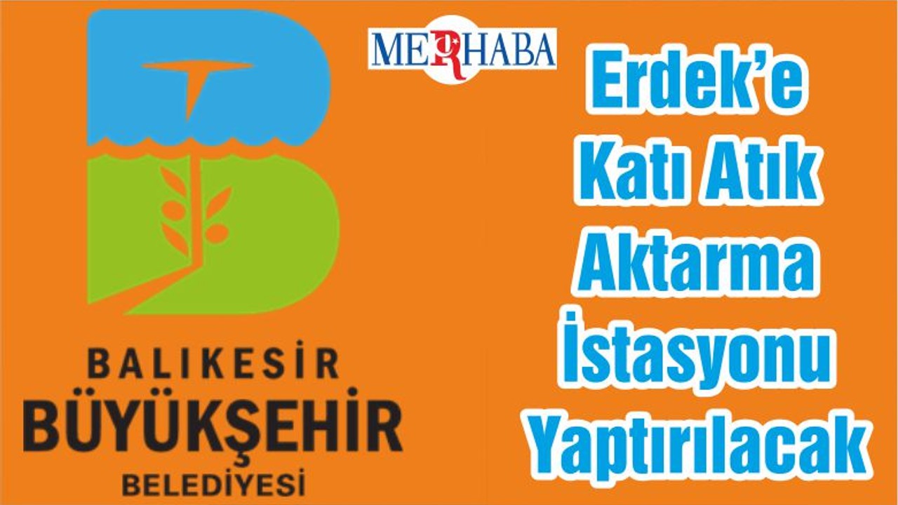Erdek’e Katı Atık Aktarma İstasyonu Yaptırılacak